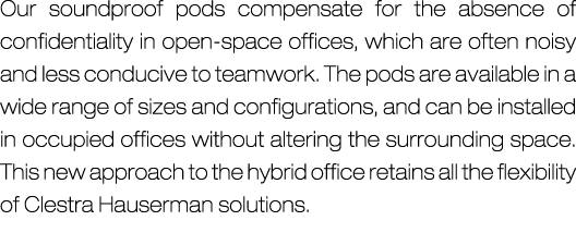 Our soundproof pods compensate for the absence of confidentiality in open-space offices, which are often noisy and le...
