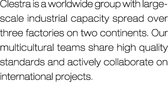 Clestra is a worldwide group with large-scale industrial capacity spread over three factories on two continents. Our ...