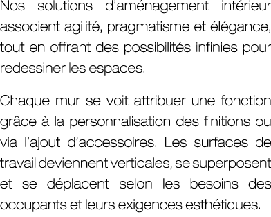 Nos solutions d’am nagement int rieur associent agilit , pragmatisme et l gance, tout en offrant des possibilit s in...