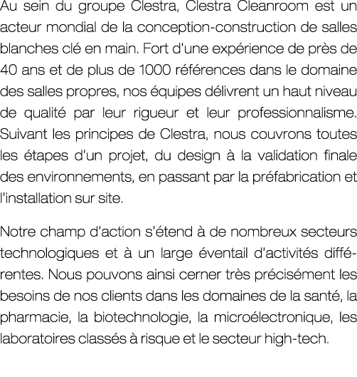 Au sein du groupe Clestra, Clestra Cleanroom est un acteur mondial de la conception-construction de salles blanches c...