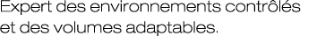 Expert des environnements contr l s et des volumes adaptables.
