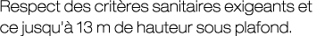 Respect des crit res sanitaires exigeants et ce jusqu’ 13 m de hauteur sous plafond.